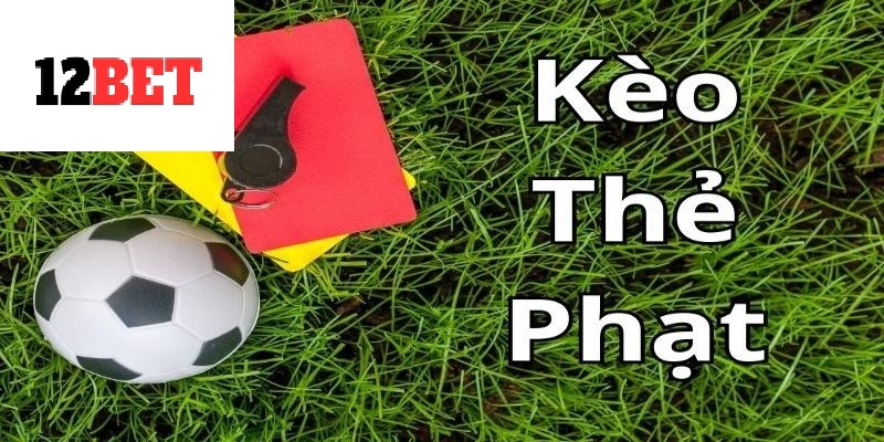 Kèo thẻ phạt tại 12bet